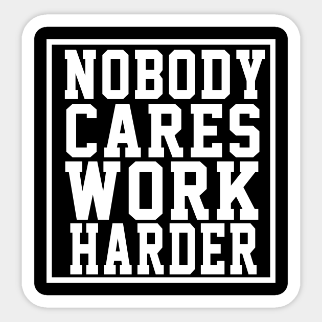 Keep Yourself Motivated Keep Going Nobody Cares Work Harder Sticker